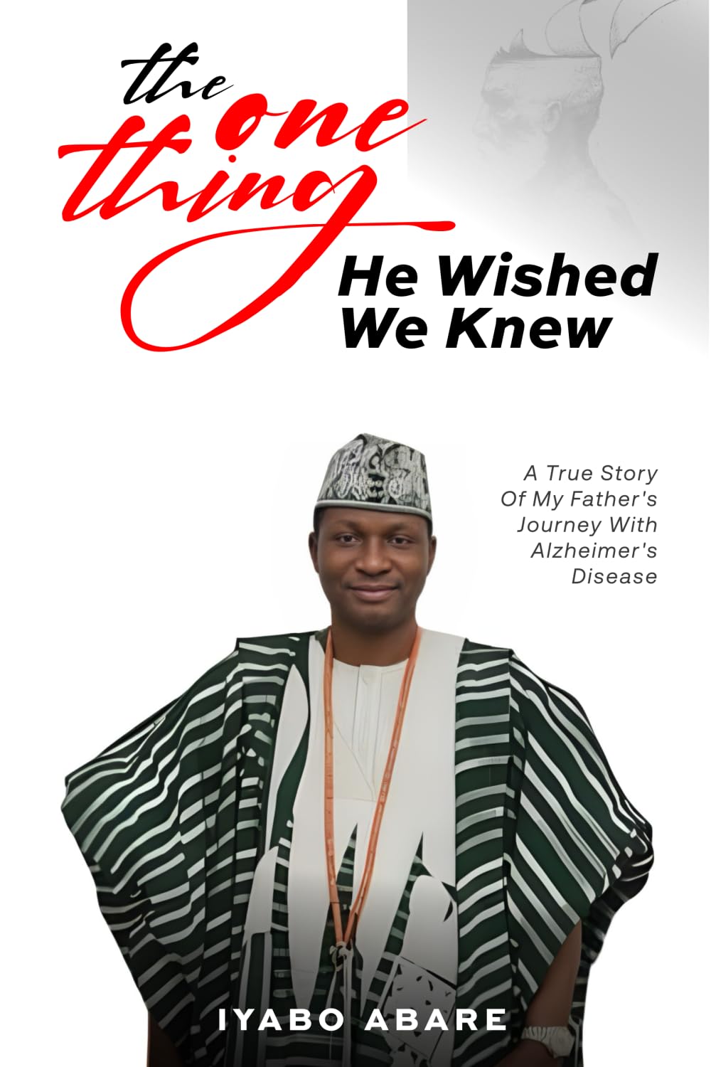 THE ONE THING HE WISHED WE KNEW: Alfred’s Story: Unknown Journey with Alzheimer