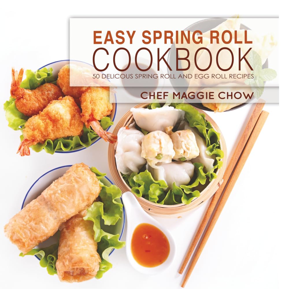 Easy Spring Roll Cookbook: 50 Delicious Spring Roll and Egg Roll Recipes Paperback – April 4, 2016