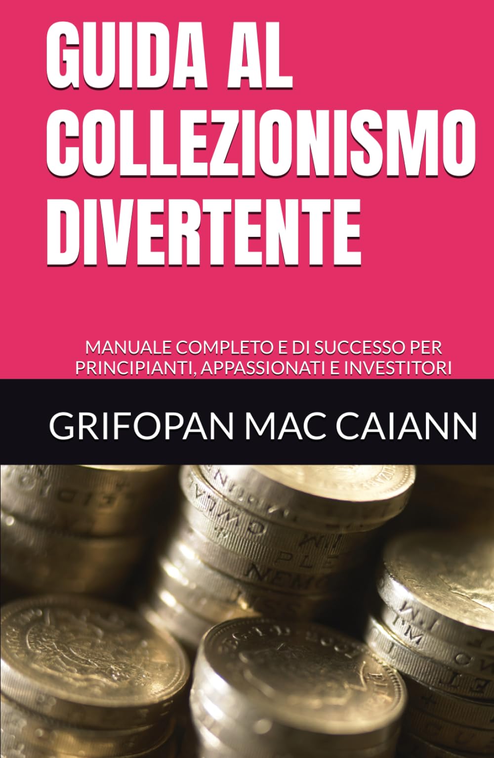 GUIDA AL COLLEZIONISMO DIVERTENTE: MANUALE COMPLETO E DI SUCCESSO PER PRINCIPIANTI, APPASSIONATI E INVESTITORI