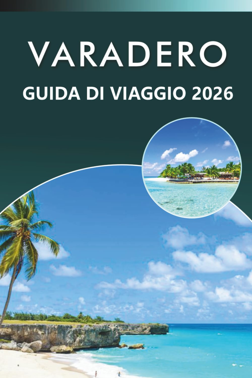 VARADERO GUIDA DI VIAGGIO 2026: Esplora le migliori spiagge di Cuba, attrazioni, storia, gioielli nascosti, cucina locale, mappe, vita notturna, ... e consigli pratici per ogni viaggiatore.