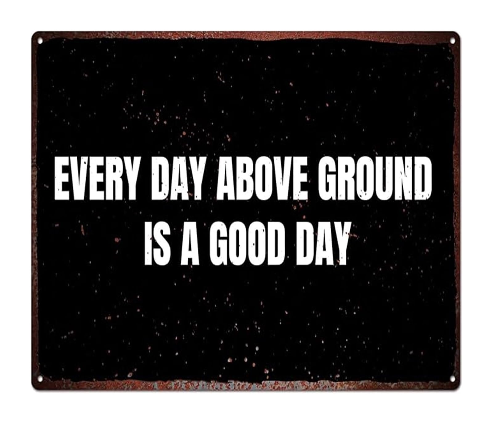 MQXFCZUX Vintage Every Day Above Ground Sign Retro Metal Tin Sign Humorous Inspirational Quote for Home Office Kitchen or Man Cave 8 X 12 inch