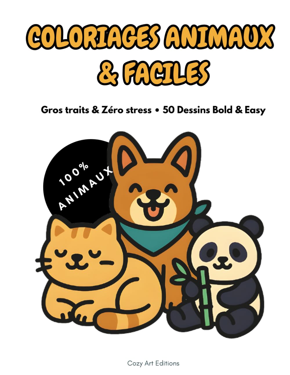COLORIAGES ANIMAUX & FACILES: Gros Traits & Zéro Stress • 50 Dessins Bold & Easy • Livre de Coloriage Adulte, Ado & Senior (Chats, Chiens, Kawaii, ... (Collection Détente & Sérénité – Bold & Easy)