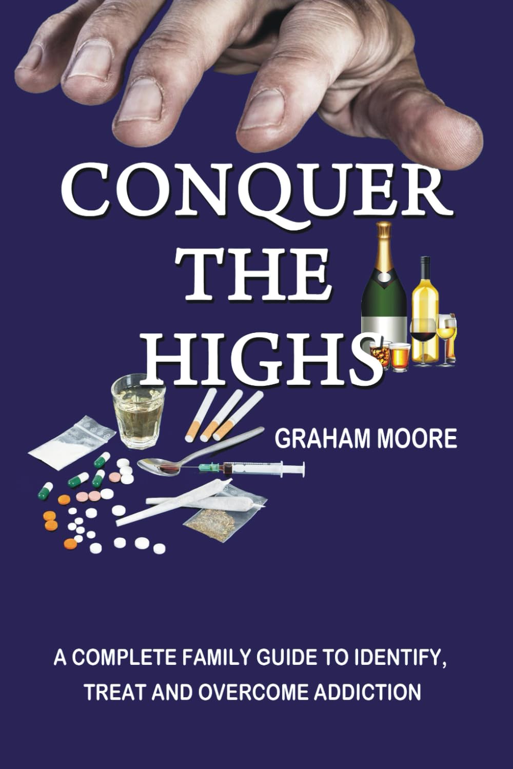 CONQUER THE HIGHS: A Complete Family Guide to identify, Understand and Overcome Addiction.