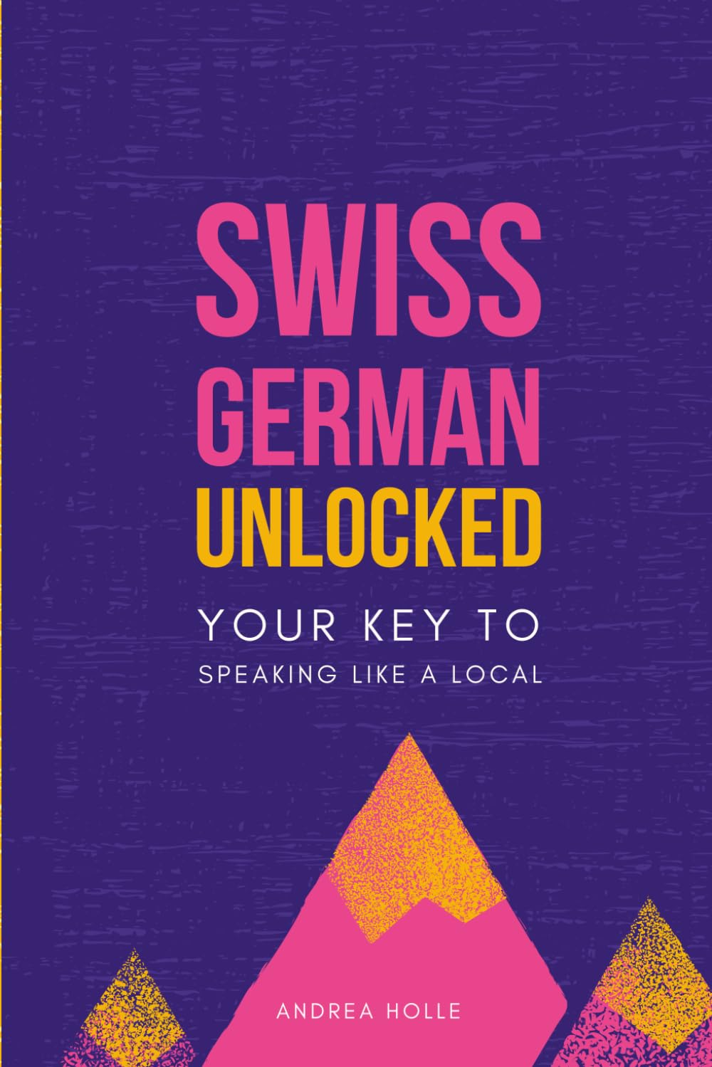 Swiss German Unlocked: Your key to speaking like a local (Swiss German Mastery Series)