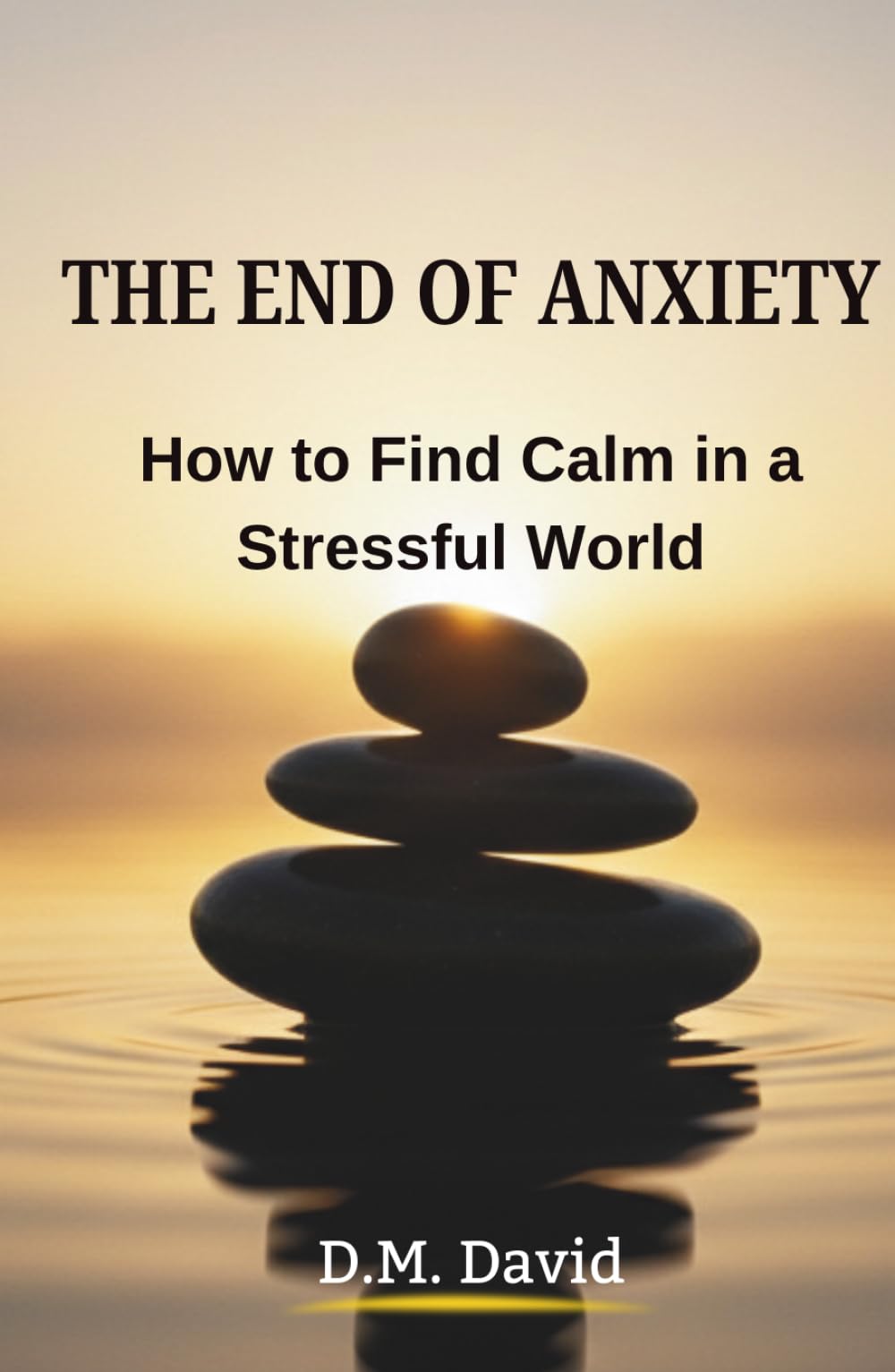 The End of Anxiety: How to Find Calm in a Stressful World