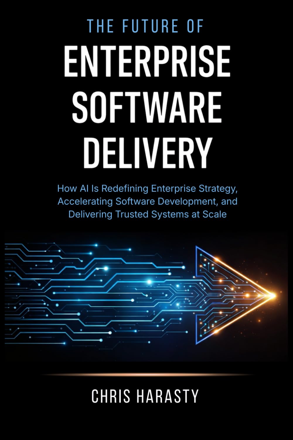 The Future of Enterprise Software Delivery: How AI Is Redefining Enterprise Strategy, Accelerating Software Development, and Delivering Trusted Systems at Scale
