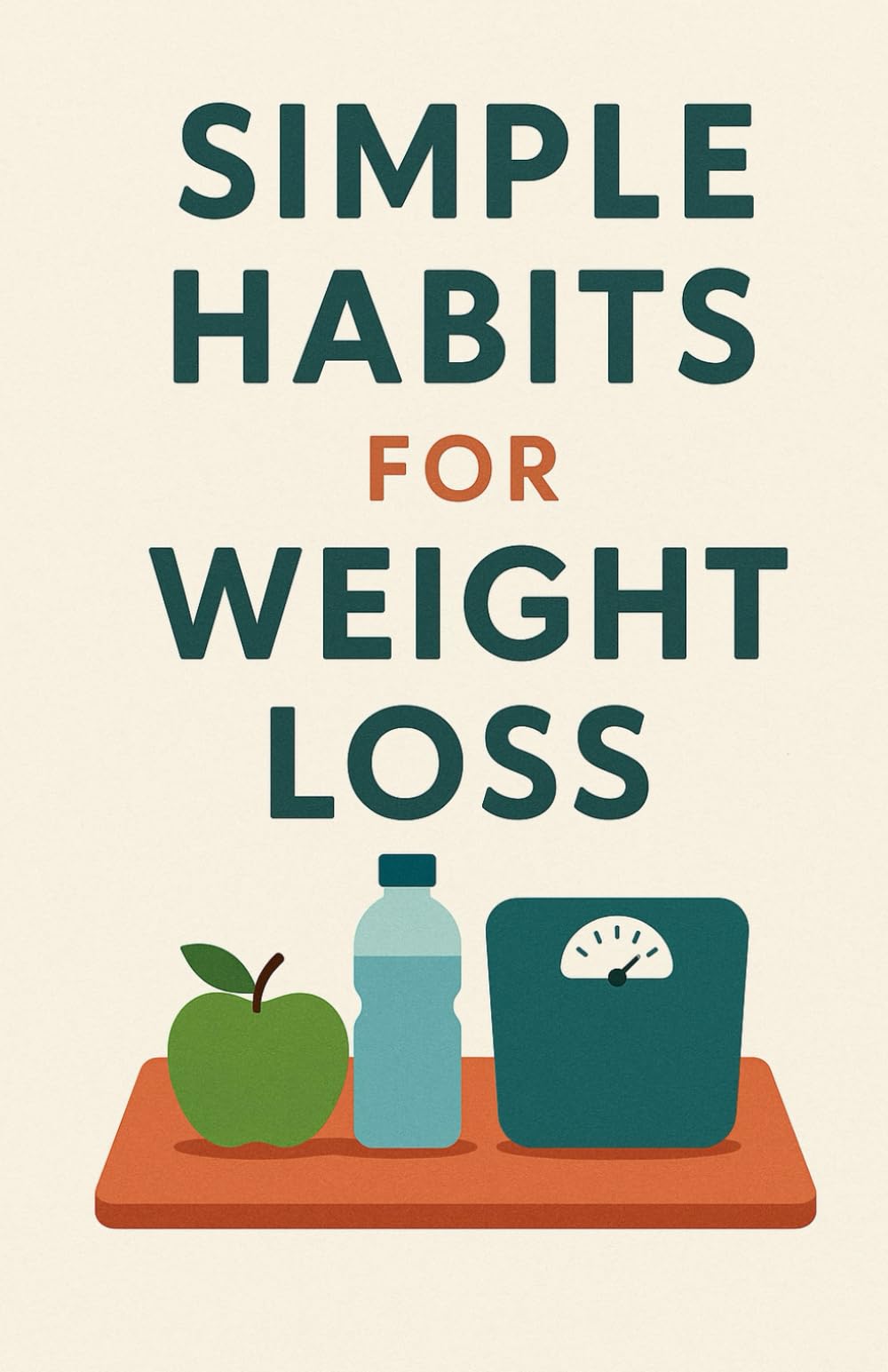 Simple Habits for Weight Loss: Stop dieting. Change your lifestyle without suffering. Form new habits.