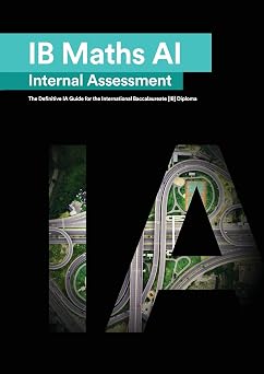 IB Math AI [Applications and Interpretation] Internal Assessment The Definitive IA Guide for the International Baccalaureate [IB] Diploma