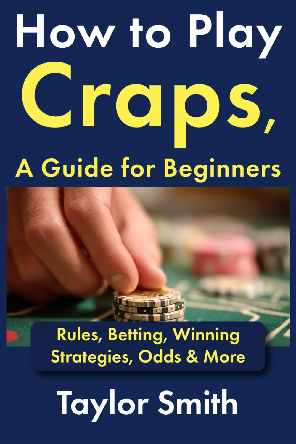 How to Play Craps, a Guide for Beginners: Rules, Betting, Winning Strategies, Odds & More (Casino Games for Beginners)