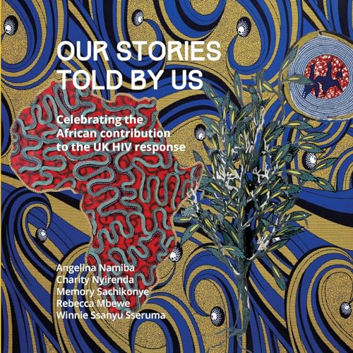 Our Stories Told By Us: Celebrating the African Contribution to the UK HIV Response