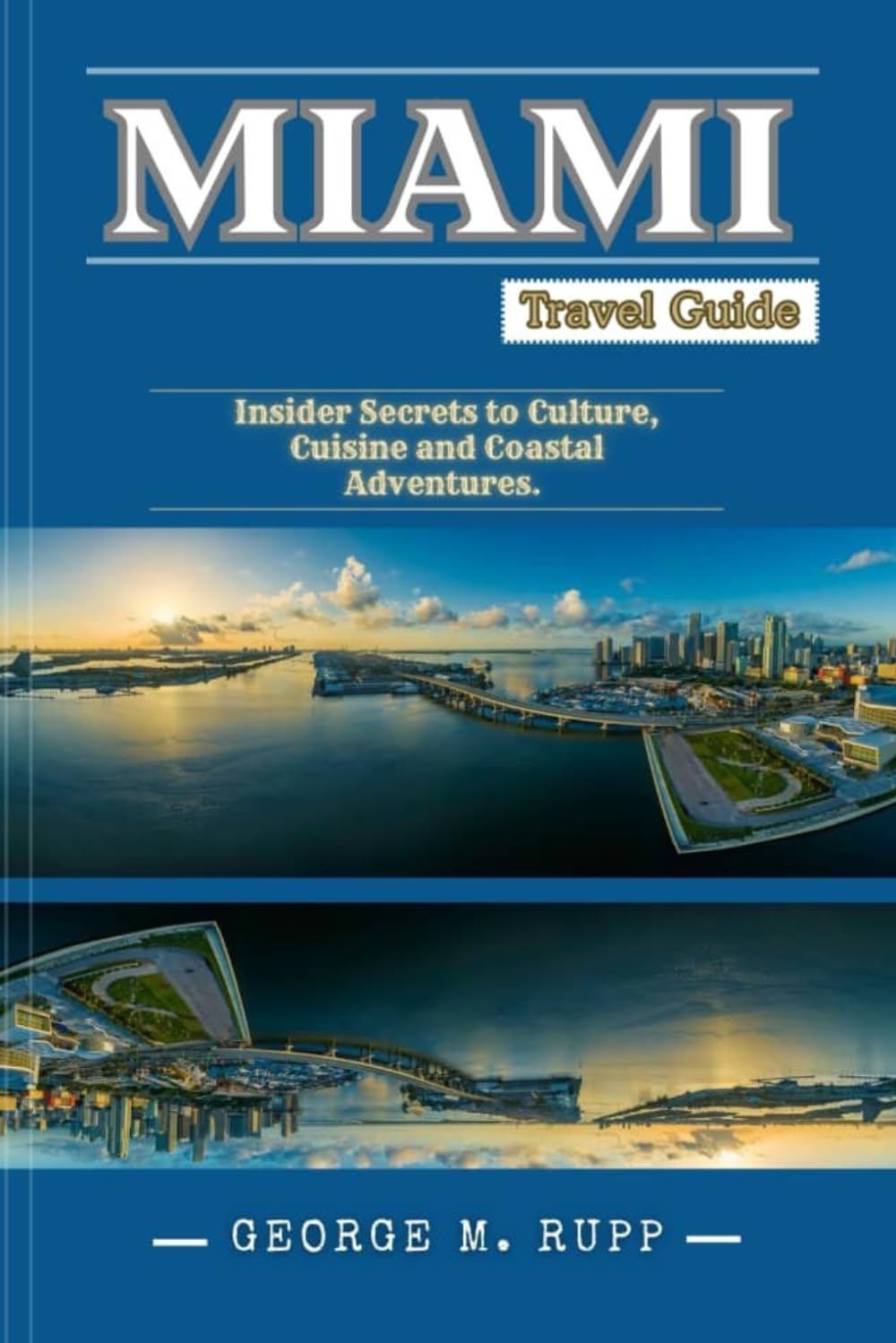MIAMI Travel guide: Insider Secrets to Culture, Cuisine, and Coastal Adventures.