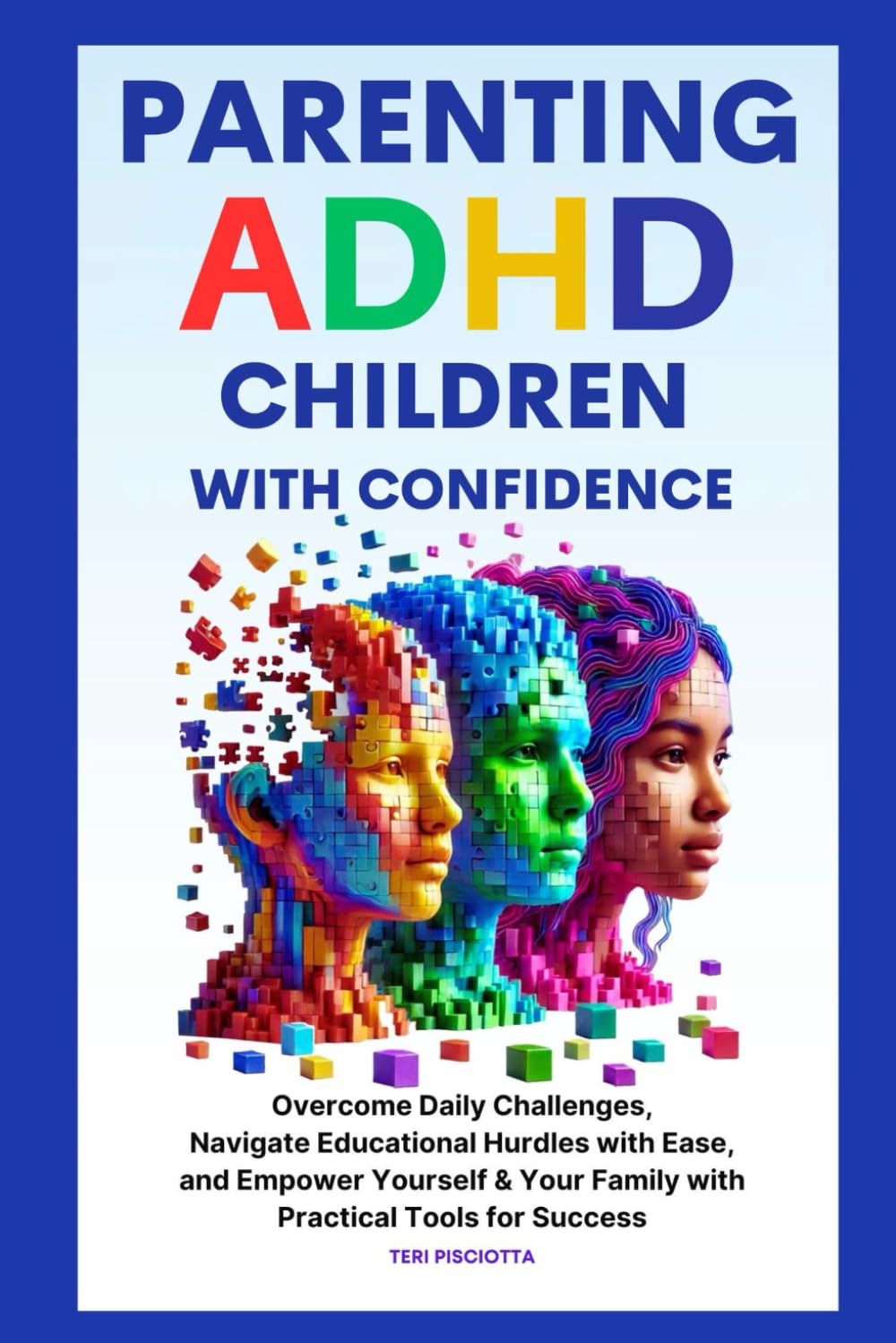 Parenting ADHD Children with Confidence: Overcome Daily Challenges, Navigate Educational Hurdles with Ease, and Empower Yourself & Your Family with Practical Tools for Success