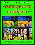 Secrets to a Successful Greenhouse and Business: A Complete Guide to Starting and Operating a High-Profit Organic or Hydroponic Business That Benefits the Environment