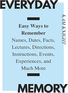 Everyday Memory by Kam Knight: Easy Techniques to Remember Names, Dates, Facts, Lectures & More for Better Mental Performance