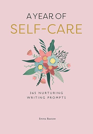 A YEAR OF SELF-CARE: 365 Nurturing Writing Prompts