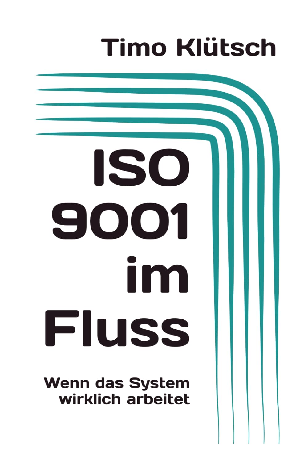 ISO 9001 im Fluss: Wenn das System wirklich arbeitet (Qualität auf den Punkt)