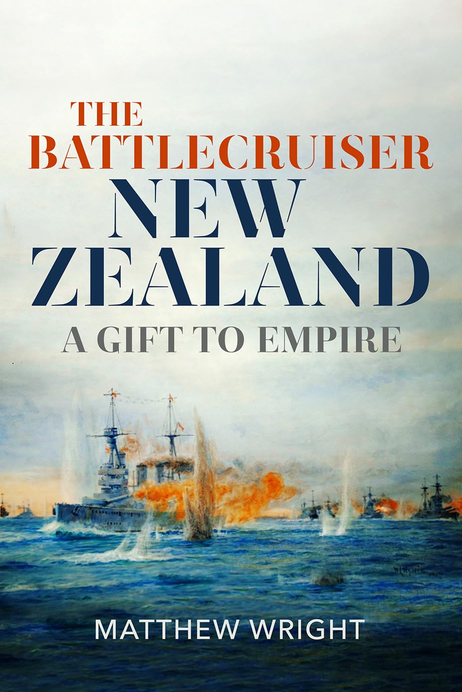 The Battlecruiser New Zealand: A Gift to Empire by Matthew J Wright HARDBACK