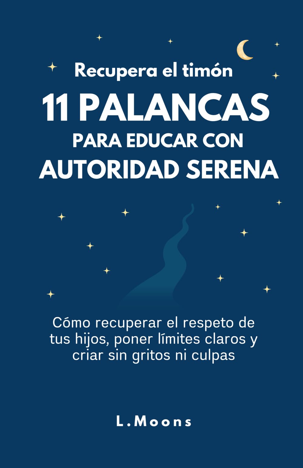 Recupera el Timón: 11 Palancas para Educar con Autoridad Serena: Cómo recuperar el respeto de tus hijos, poner límites claros y criar sin gritos ni culpas