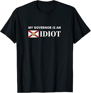 My Governor is an IDIOT - Funny Florida- Florida Law T-Shirt
