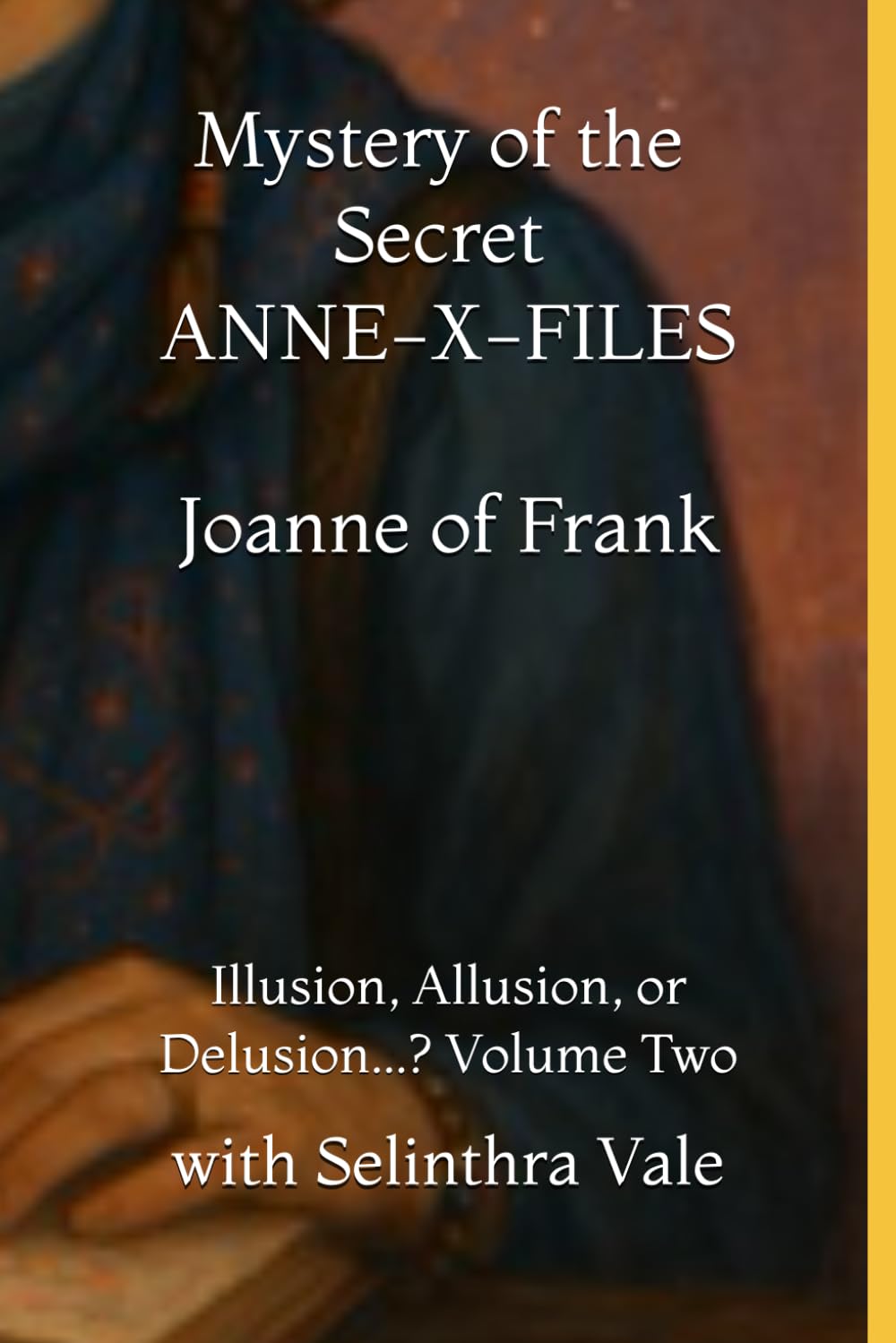 Mystery of the Secret ANNE-X-FILES: Illusion, Allusion, or Delusion...? Volume Two