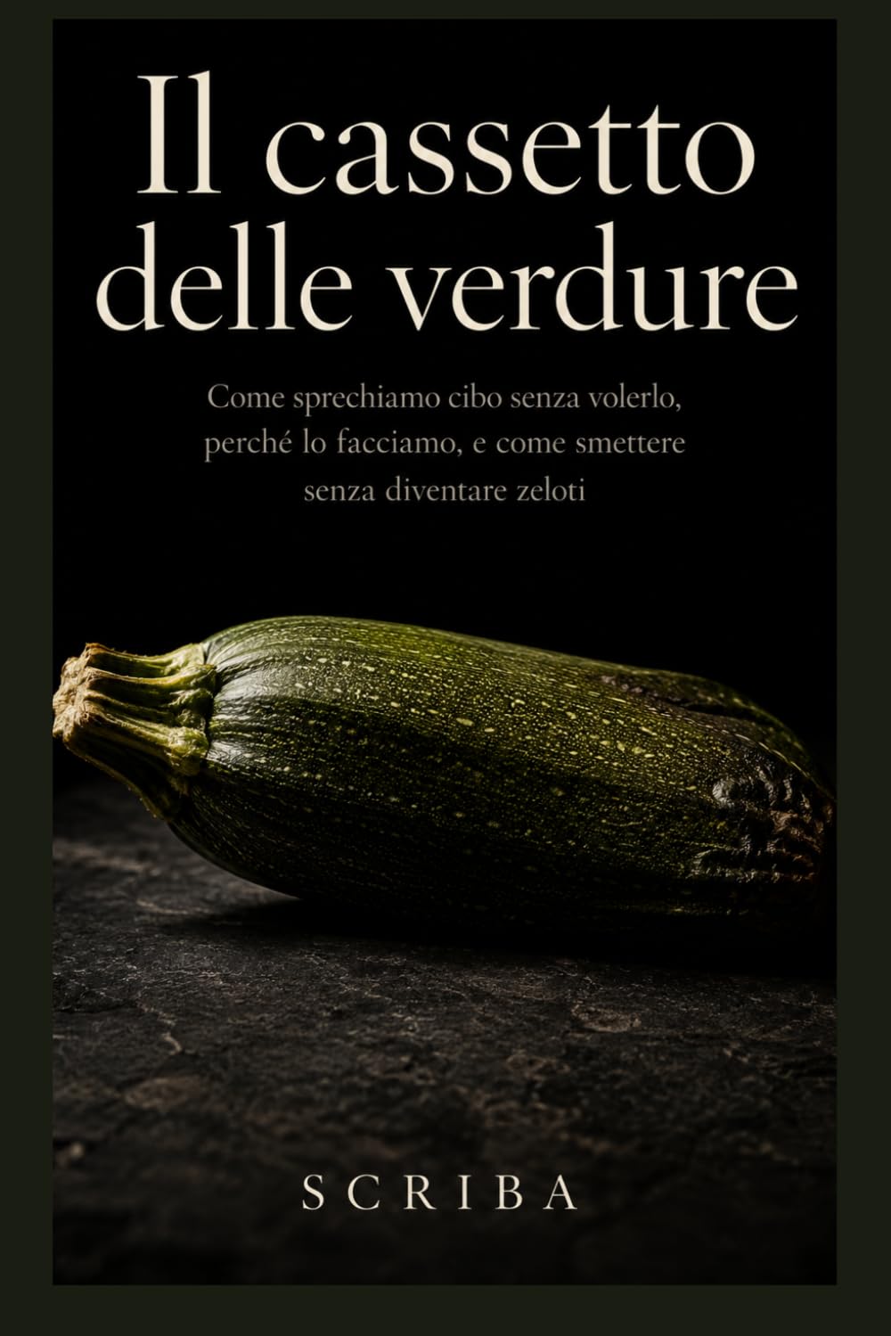 IL CASSETTO DELLE VERDURE: Come sprechiamo cibo senza volerlo, perché lo facciamo, e come smettere senza diventare zeloti