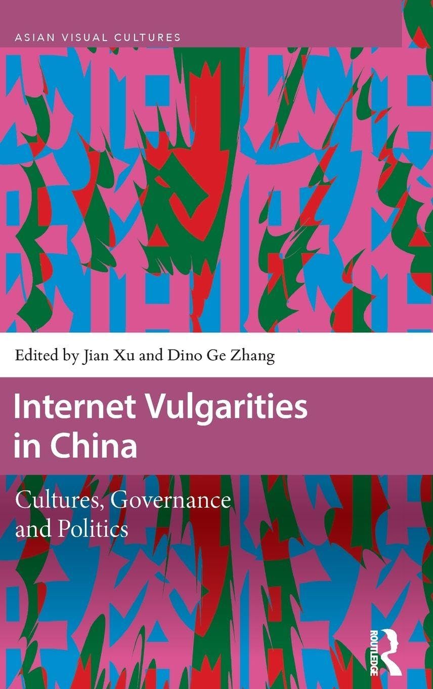 Internet Vulgarities in China: Cultures, Governance and Politics (Asian Visual Cultures)