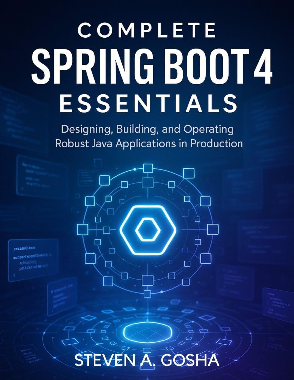 COMPLETE SPRING BOOT 4 ESSENTIALS: Designing, Building, and Operating Robust Java Applications in Production
