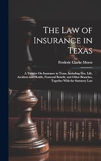 The Law of Insurance in Texas: A Treatise On Insurance in Texas, Including Fire, Life, Accident and Health, Fraternal Benefit, and Other Branches, Together With the Statutory Law