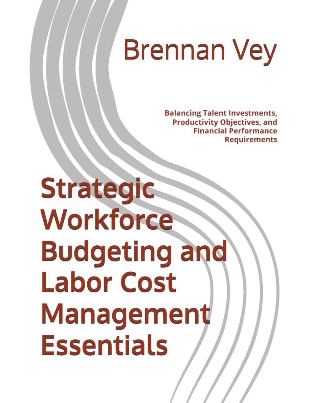 Strategic Workforce Budgeting and Labor Cost Management Essentials: Balancing Talent Investments, Productivity Objectives, and Financial Performance Requirements
