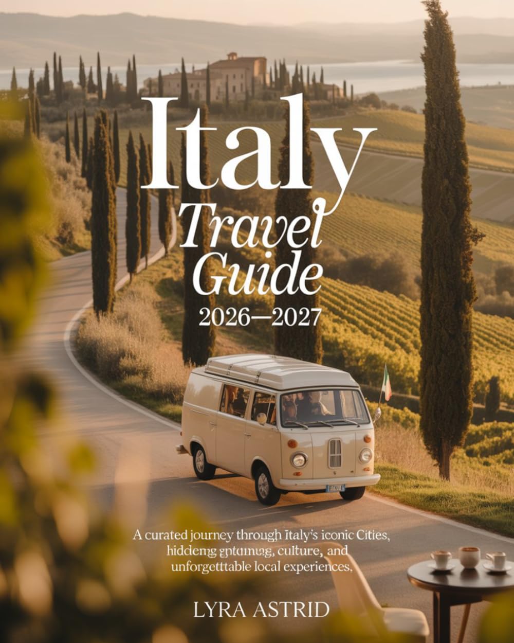 ITALY TRAVEL GUIDE 2026–2027: A Curated Journey Through Italy’s Iconic Cities, Hidden Gems, Culture, Cuisine and Unforgettable Local Experiences