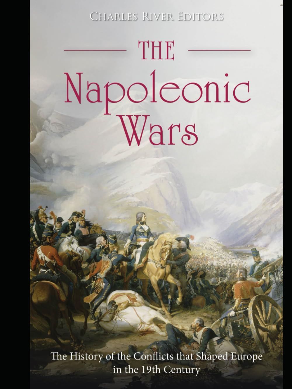 The Napoleonic Wars: The History of the Conflicts that Shaped Europe in the 19th Century