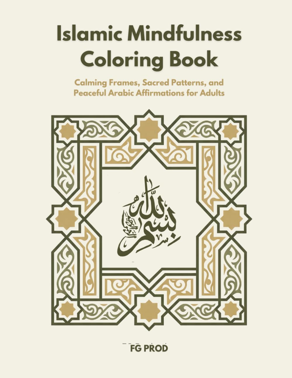 Islamic Mindfulness Coloring Book: Calming Frames, Sacred Patterns, and Peaceful Arabic Affirmations for Adults