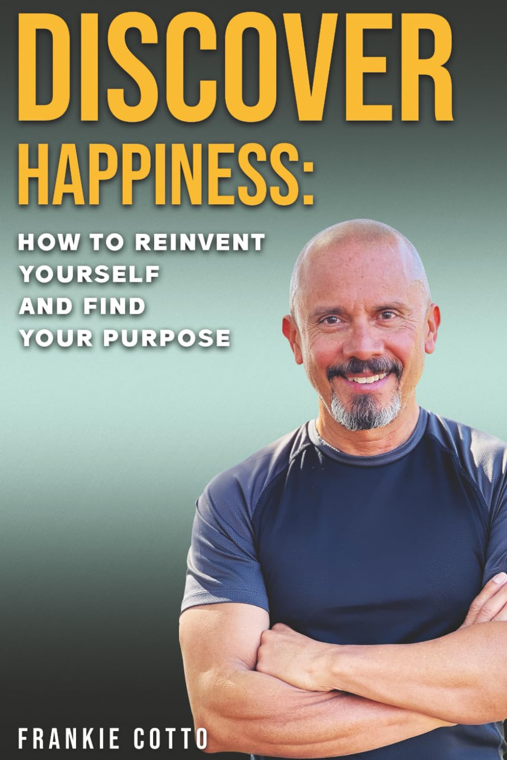 DISCOVER HAPPINESS: How To Reinvent Yourself and Find your Purpose