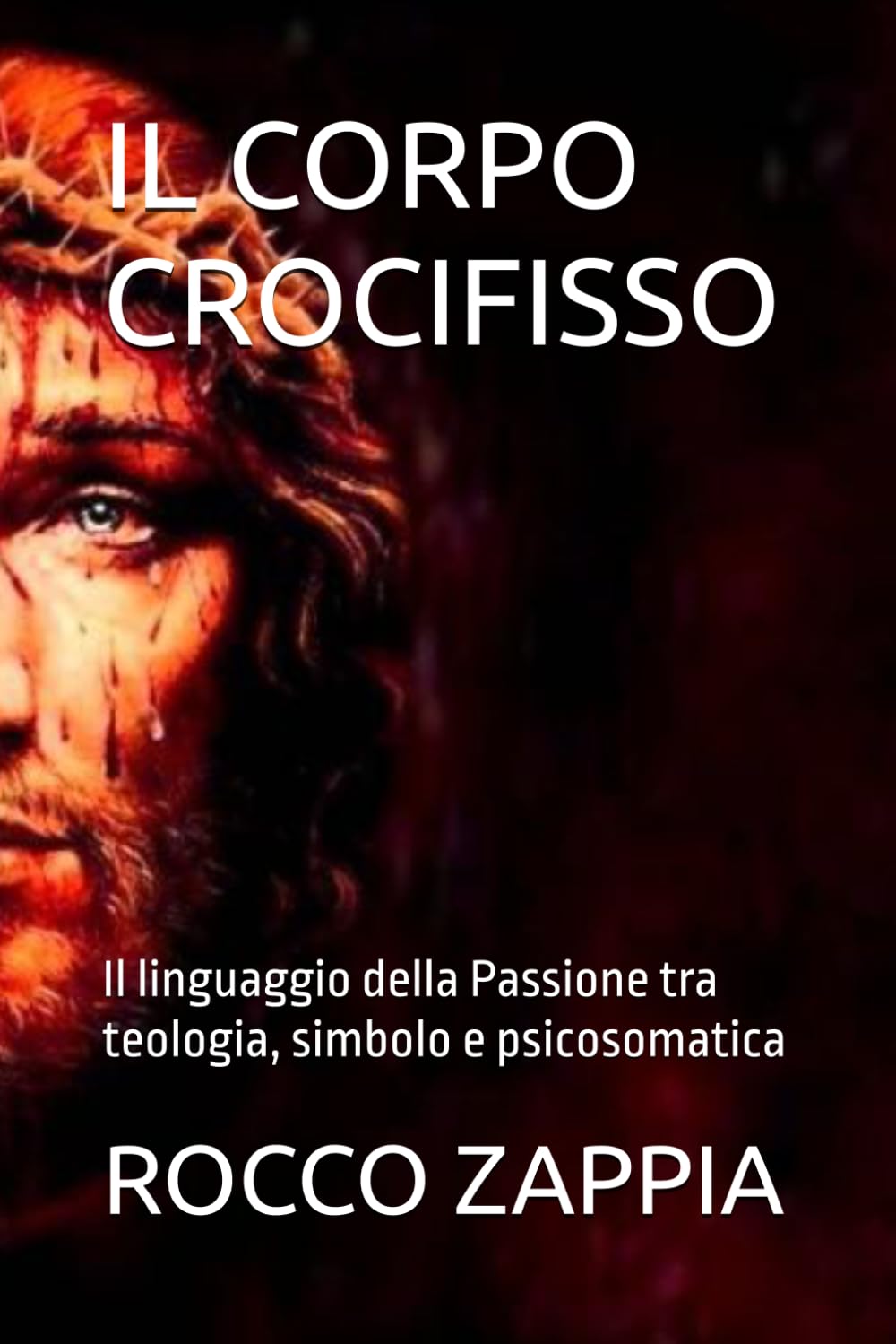 IL CORPO CROCIFISSO: Il linguaggio della Passione tra teologia, simbolo e psicosomatica (MEDICINA SPIRITUALE)