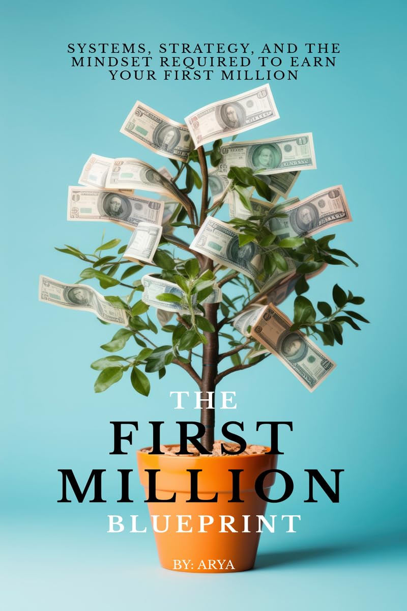 THE FIRST MILLION BLUEPRINT: SYSTEMS, STRATEGY, AND THE MINDSET REQUIRED TO EARN YOUR FIRST MILLION