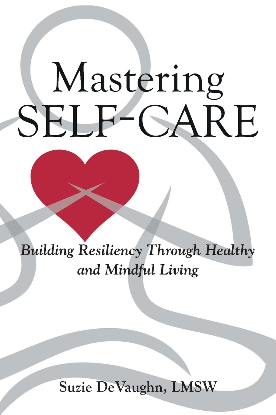 Mastering Self-Care: Building Resiliency Through Healthy and Mindful Living