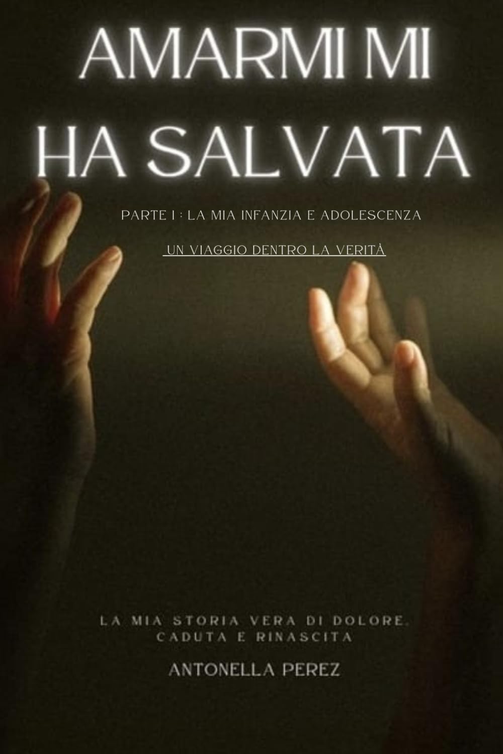 Amarmi mi ha salvata - Parte I : La mia infanzia e adolescenza - Un viaggio dentro la verità