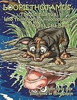 Loopiethotamus, The Chihuahua Who Thinks He is a Hippopotamus: Book One: His Life 0988880806 Book Cover