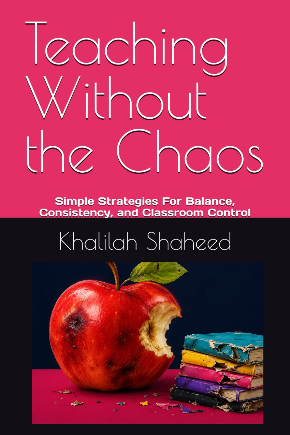 Teaching Without the Chaos: Simple Strategies For Balance, Consistency, and Classroom Control