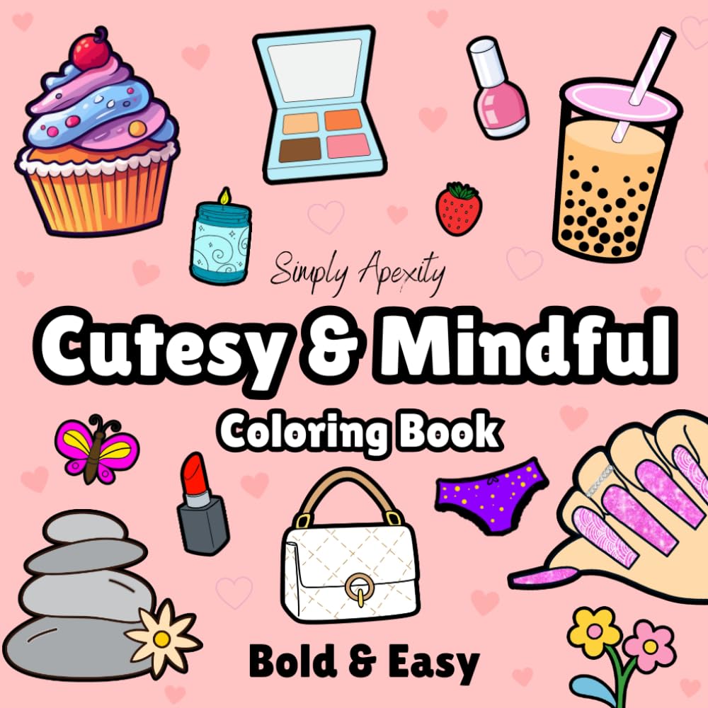 Cutesy & Mindful Coloring Book: Bold & Easy For Adults & Kids. Relax & Unwind With These 50 Cute, Big & Simple Illustrations