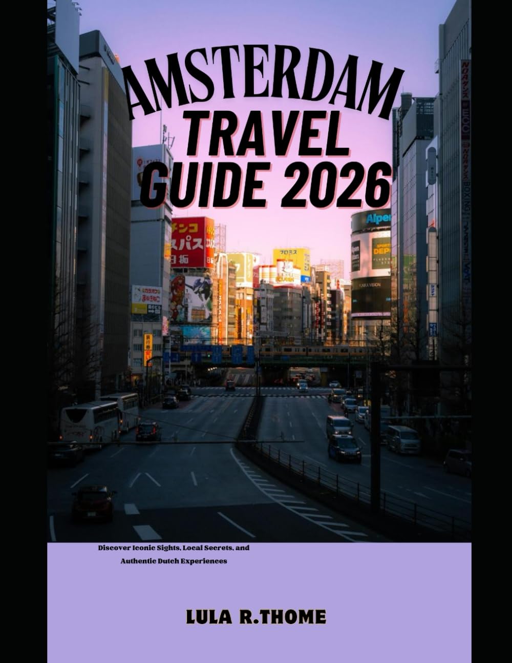 AMSTERDAM TRAVEL GUIDE 2026: Discover Iconic Sights, Local Secrets, and Authentic Dutch Experiences (The Global Explorer Travel Guide Series 2026)