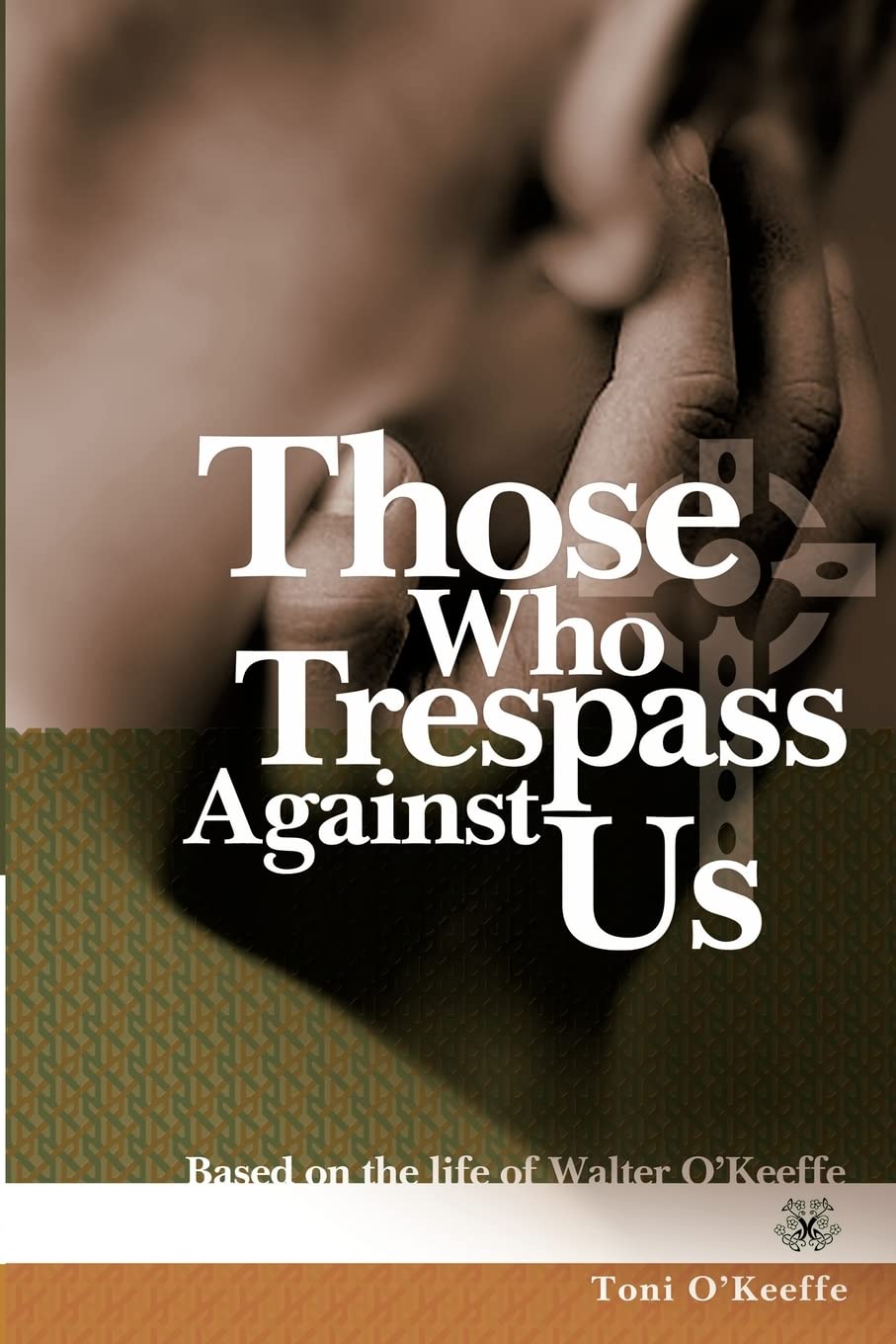Those Who Trespass Against Us: Based on the Life of Walter O'Keeffe