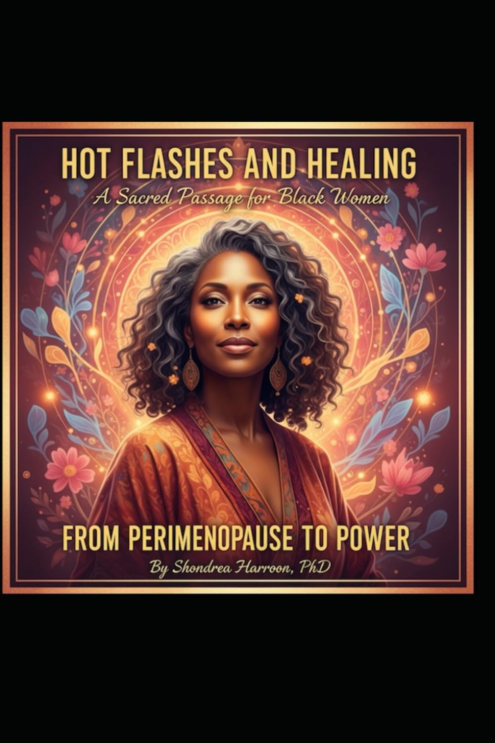 Hot Flashes and Healing: A Sacred Journey for Black Women from Perimenopause to Menopause