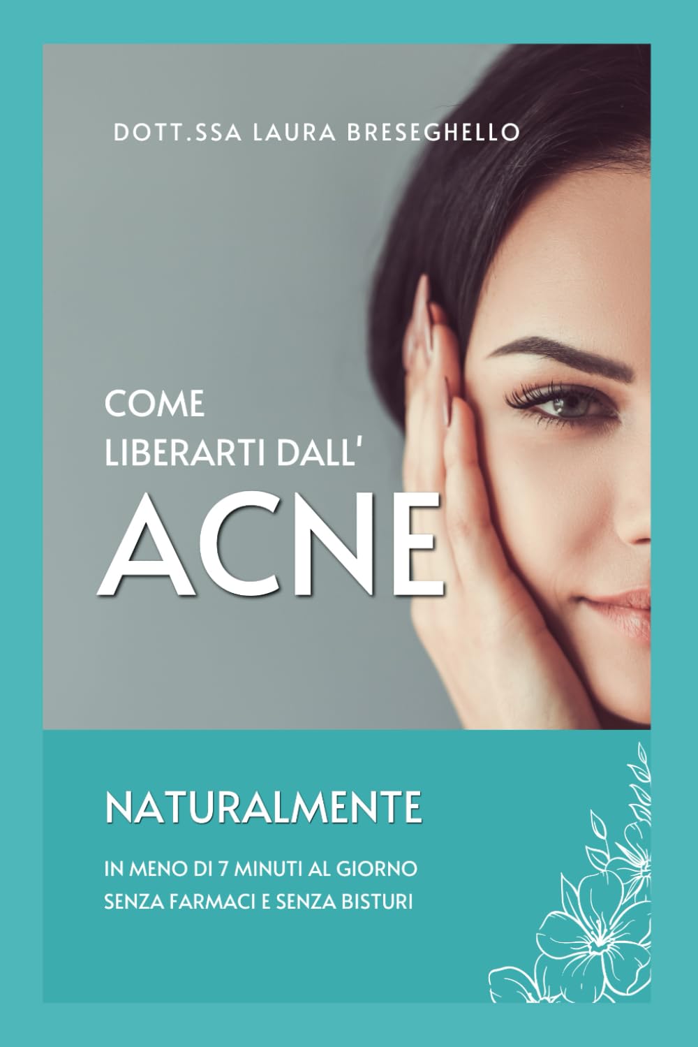 COME LIBERARTI DALL'ACNE NATURALMENTE: Il Metodo della Dottoressa Verde per una Pelle Radiosa in 7 Minuti al Giorno Senza farmaci aggressivi, senza privazioni alimentari estreme