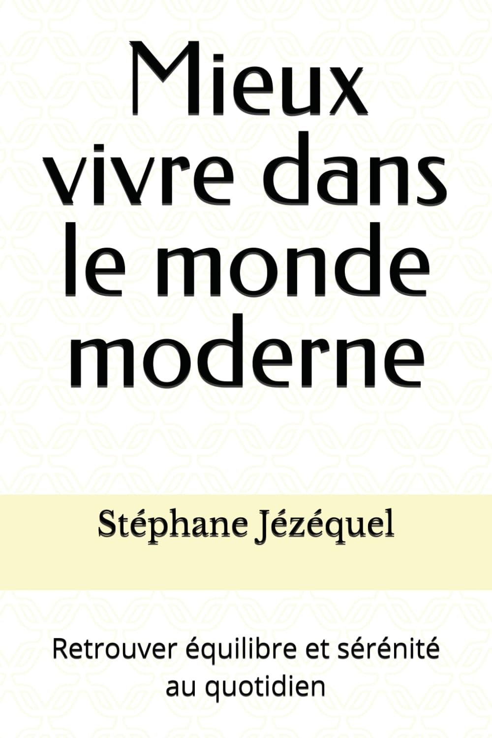 Mieux vivre dans le monde moderne: Retrouver équilibre et sérénité au quotidien