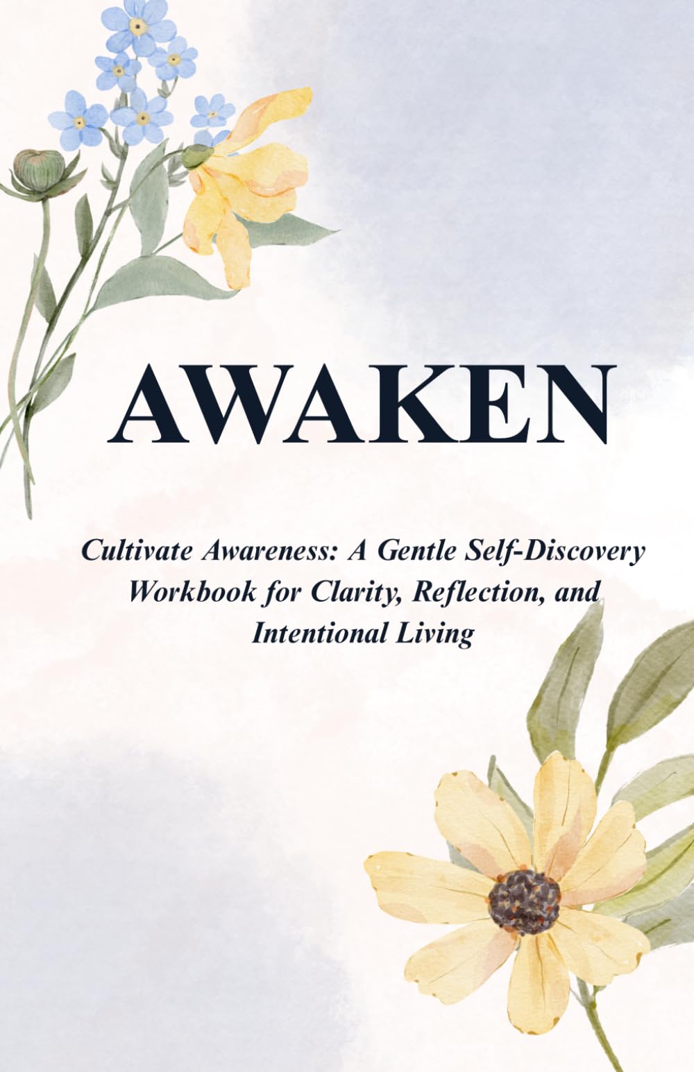 AWAKEN: Cultivate Awareness: A Guided Journey to Mindfulness, Reflection, and Intentional Living