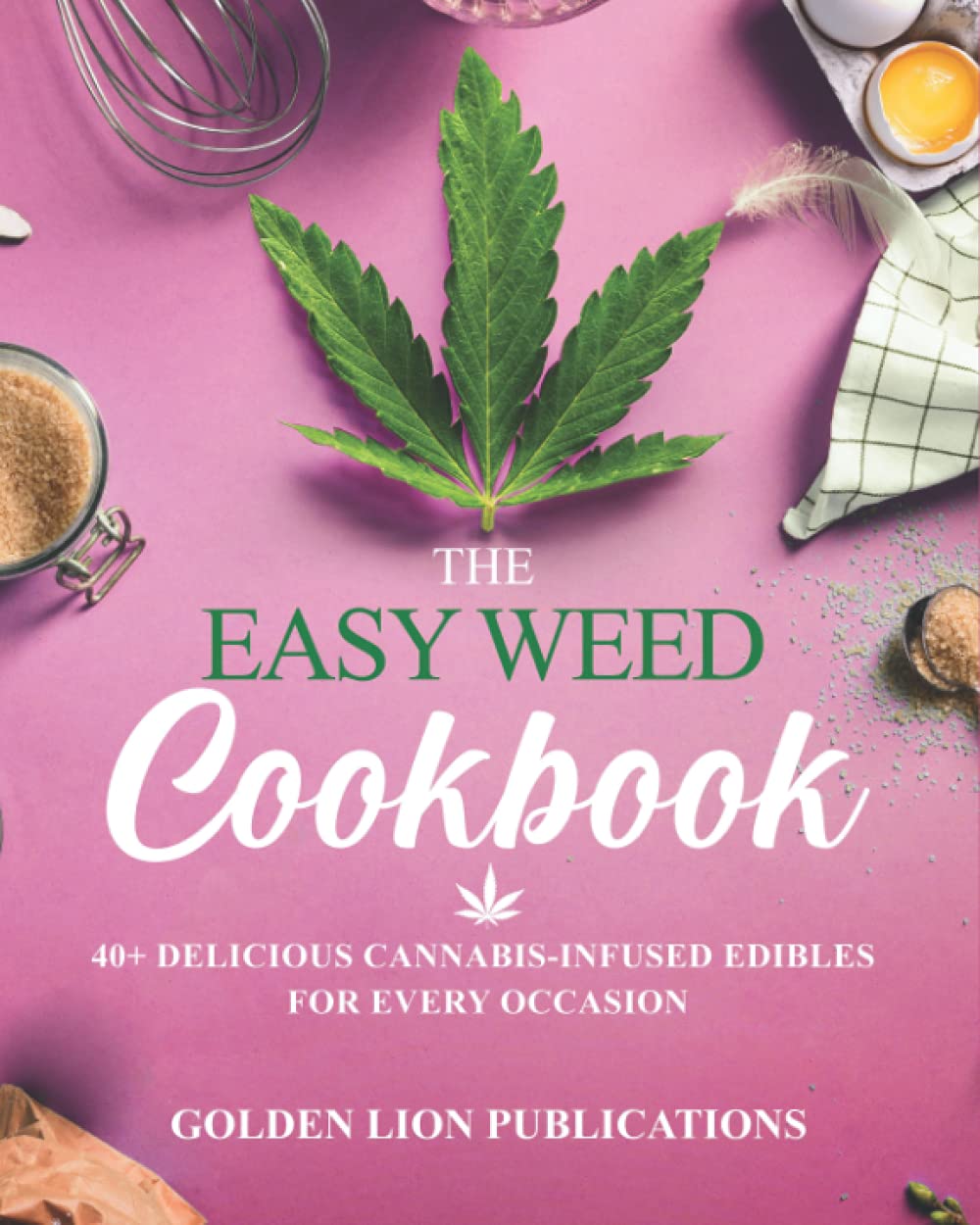 The Easy Weed Cookbook: 40+ Delicious Cannabis Infused Edibles For Every Occasion