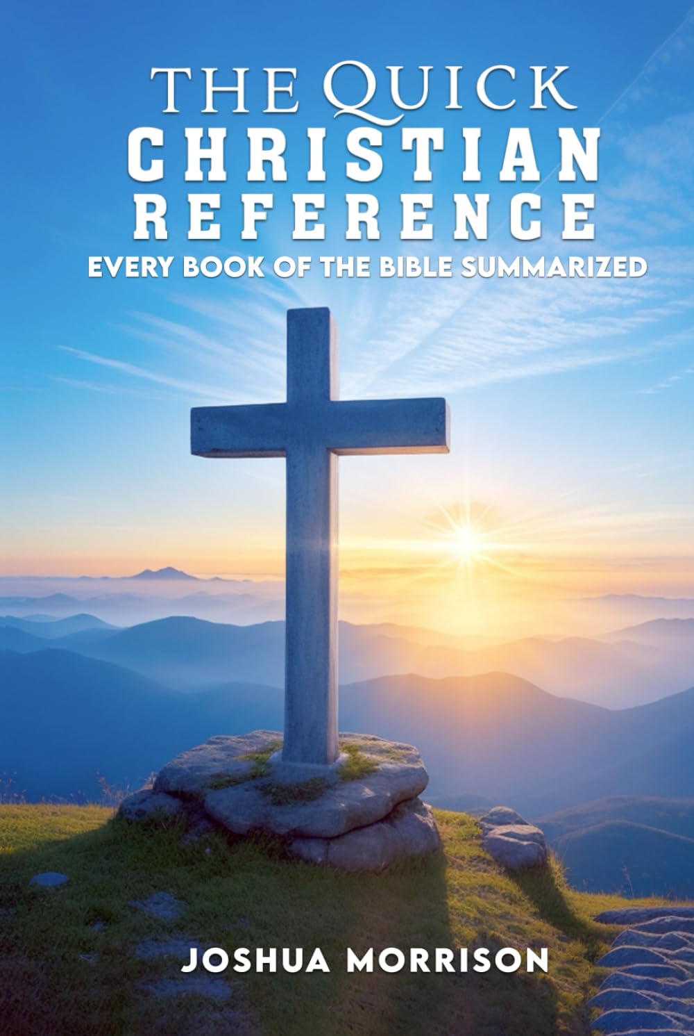 The Quick Christian Reference: Every Book of the Bible Summarized