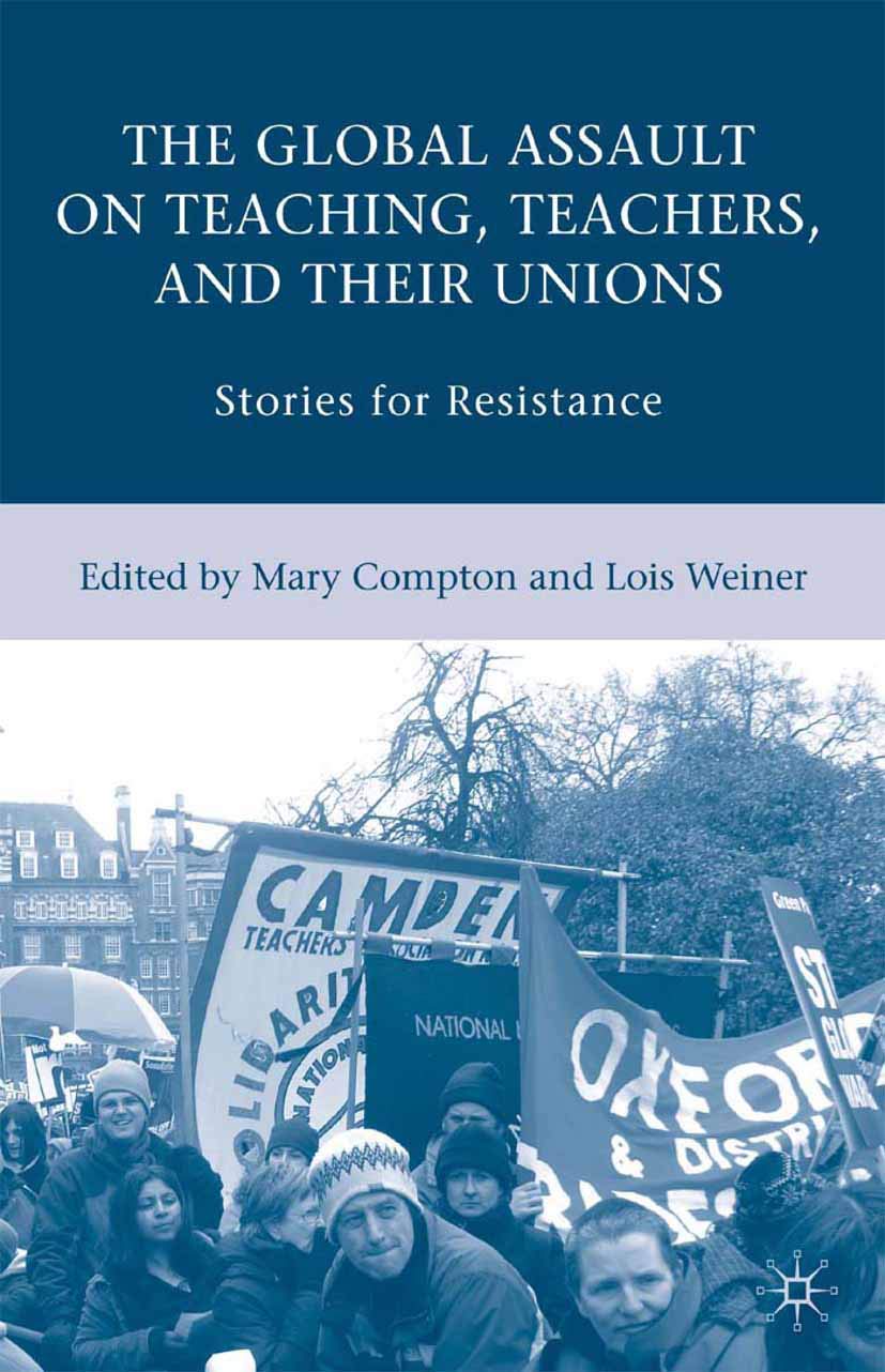 The Global Assault on Teaching, Teachers, and their Unions: Stories for Resistance
