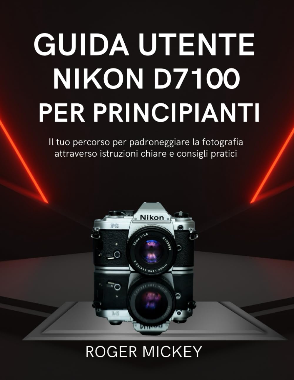 Guida utente Nikon D7100 per principianti: Il tuo percorso per padroneggiare la fotografia attraverso istruzioni chiare e consigli pratici
